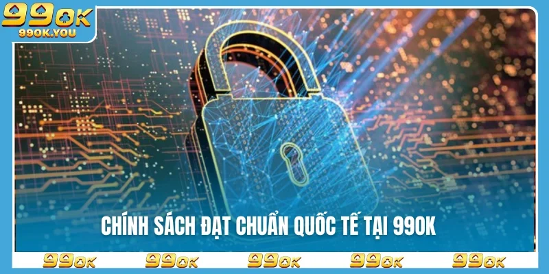 Chính sách đạt chuẩn quốc tế tại 99OK