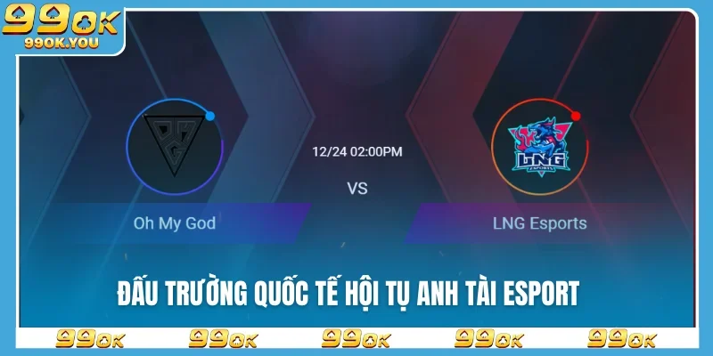 Đấu trường quốc tế hội tụ anh tài Esport