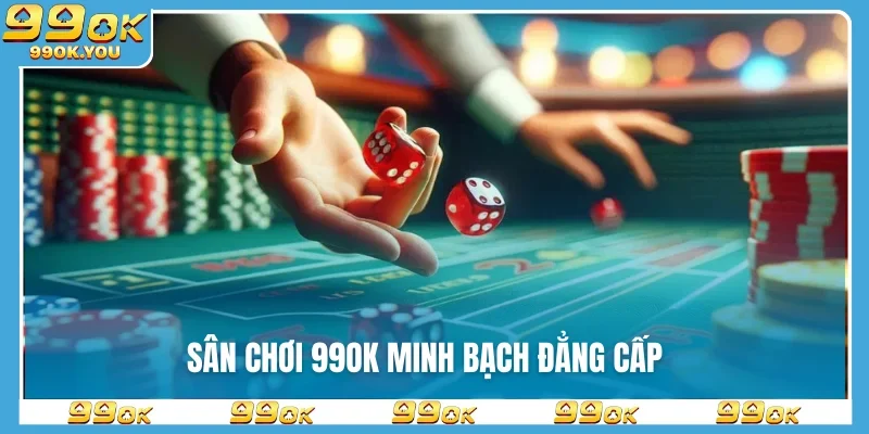 Sân chơi 99OK minh bạch đẳng cấp