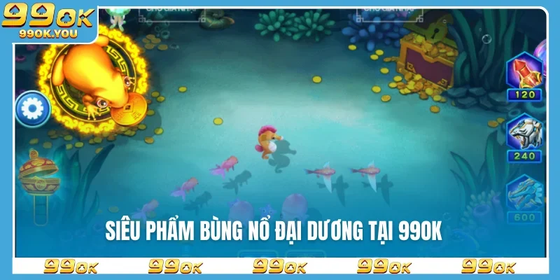 Siêu phẩm bùng nổ đại dương tại 99OK